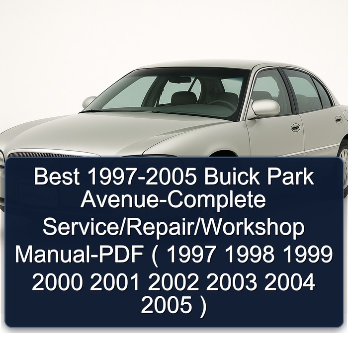Best 1997-2005 Buick Park Avenue-Complete Service/Repair/Workshop Manual-PDF ( 1997 1998 1999 2000 2001 2002 2003 2004 2005 )