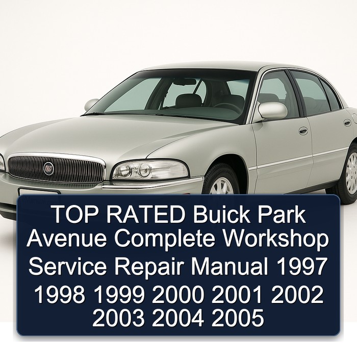 TOP RATED Buick Park Avenue Complete Workshop Service Repair Manual 1997 1998 1999 2000 2001 2002 2003 2004 2005