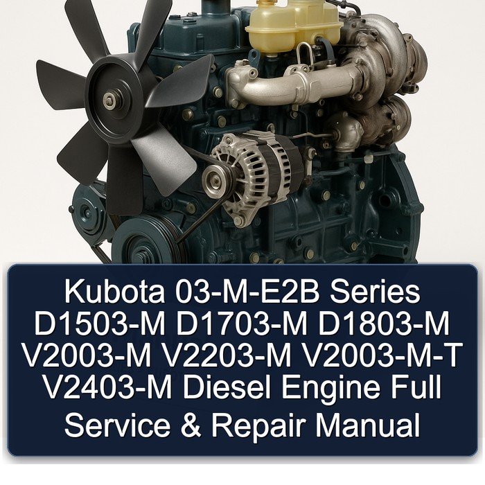 Kubota 03-M-E2B Series D1503-M D1703-M D1803-M V2003-M V2203-M V2003-M-T V2403-M Diesel Engine Full Service & Repair Manual 