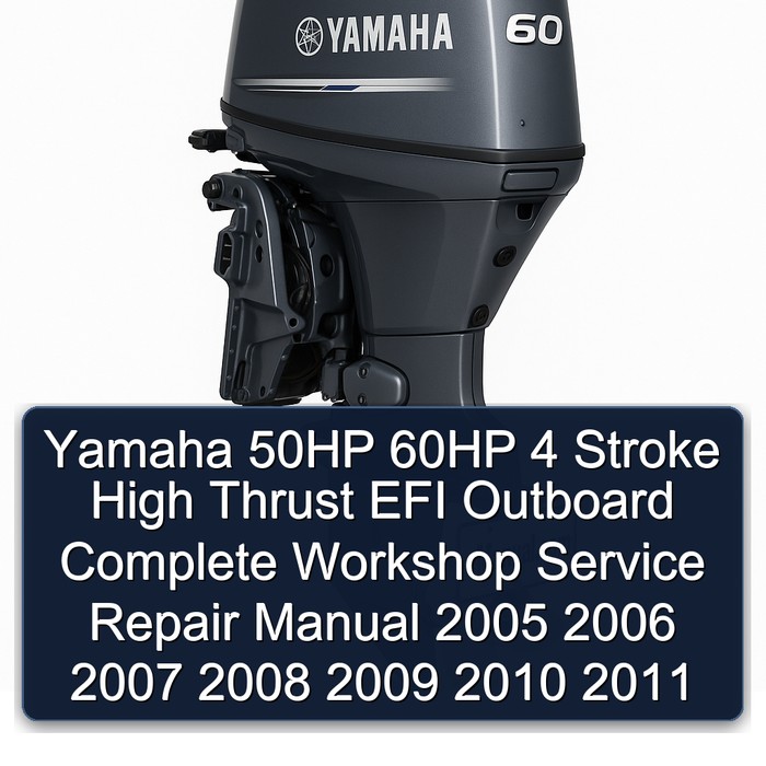 Yamaha 50HP 60HP 4 Stroke High Thrust EFI Outboard Complete Workshop Service Repair Manual 2005 2006 2007 2008 2009 2010 2011