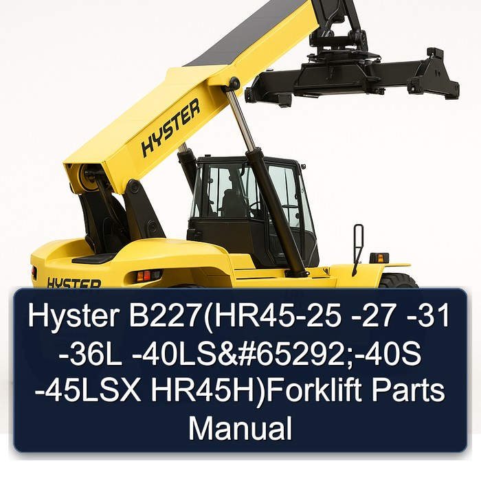 Hyster B227(HR45-25 -27 -31 -36L -40LS，-40S -45LSX HR45H)Forklift Parts Manual