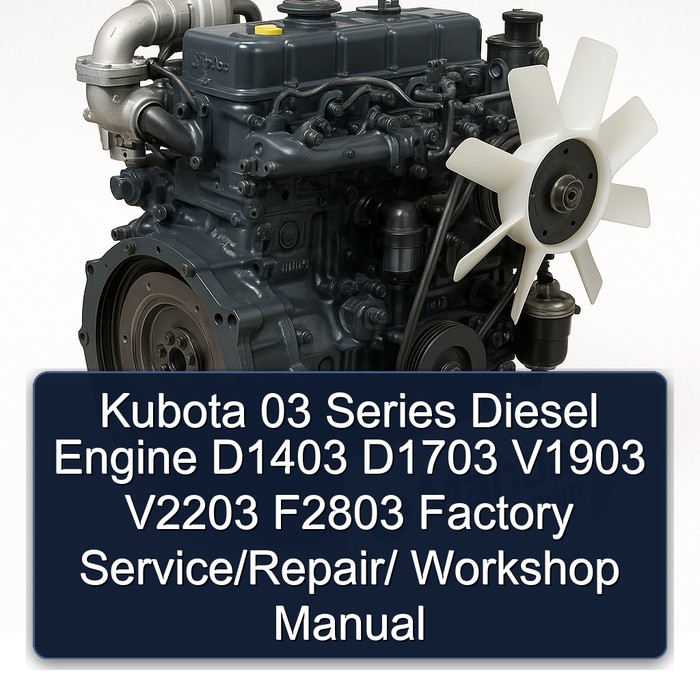 Kubota 03 Series Diesel Engine D1403 D1703 V1903 V2203 F2803  Factory Service/Repair/ Workshop Manual 