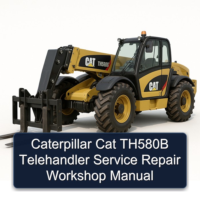Caterpillar Cat TH580B Telehandler Workshop Service Repair Manual PDF Download