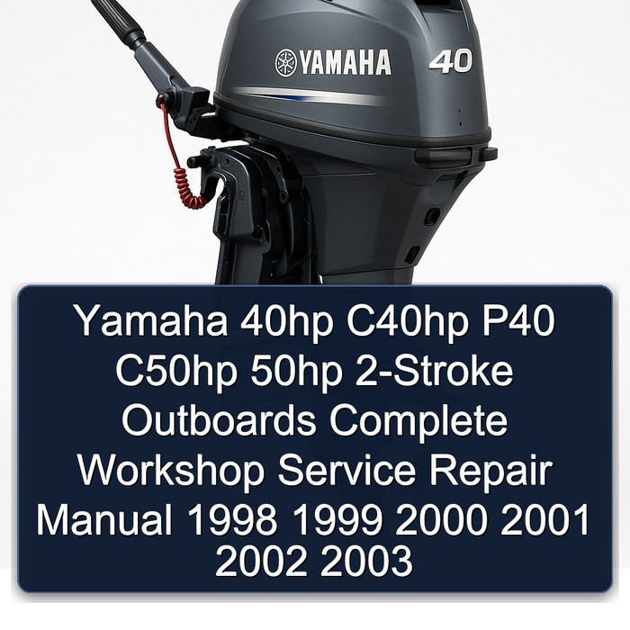 Yamaha 40hp C40hp P40 C50hp 50hp 2-Stroke Outboards Complete Workshop Service Repair Manual 1998 1999 2000 2001 2002 2003 