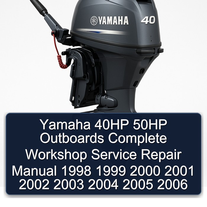 Yamaha 40HP 50HP Outboards Complete Workshop Service Repair Manual 1998 1999 2000 2001 2002 2003 2004 2005 2006 