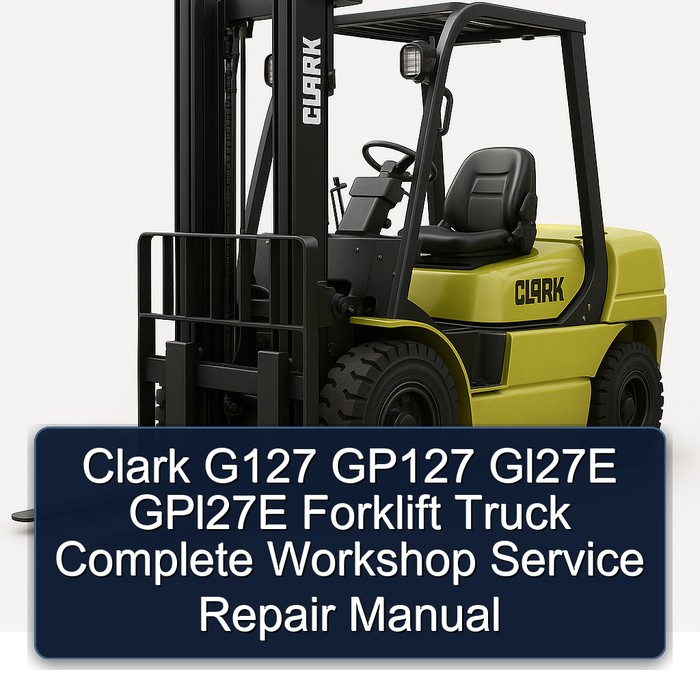 Clark G127 GP127 Gl27E GPl27E Forklift Truck Complete Workshop Service Repair Manual