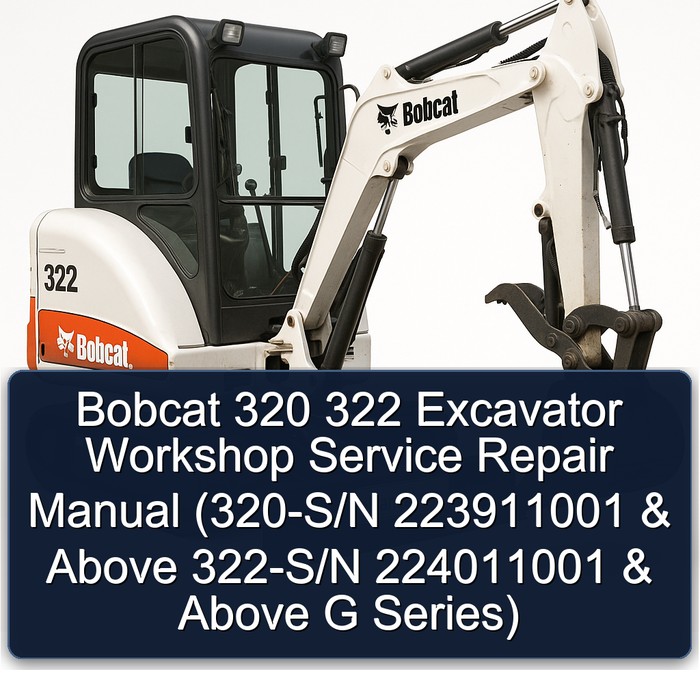 Bobcat 320 322 Excavator Workshop Service Repair Manual (320-S/N 223911001 & Above 322-S/N 224011001 & Above G Series) 