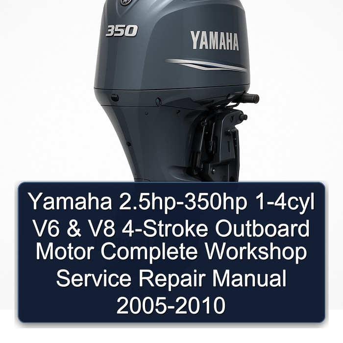 Yamaha 2.5hp-350hp 1-4cyl V6 & V8 4-Stroke Outboard Motor Complete Workshop Service Repair Manual 2005 2006 2007 2008 2009 2010
