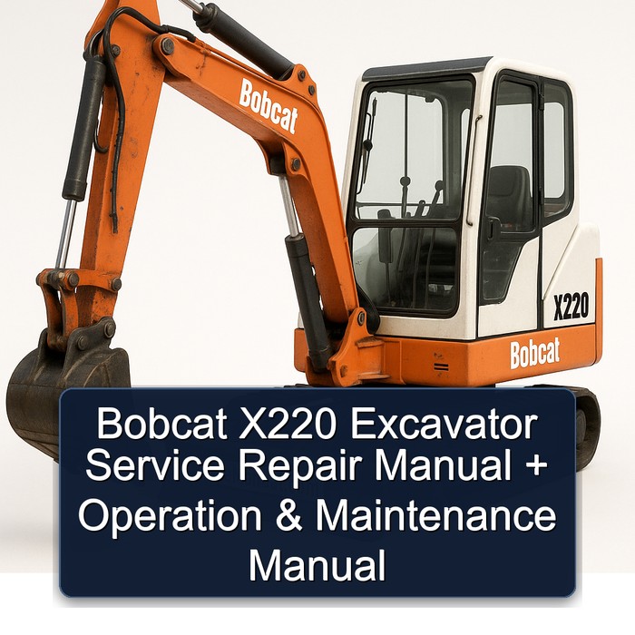 Bobcat X220 Excavator Service Repair Manual + Operation & Maintenance Manual