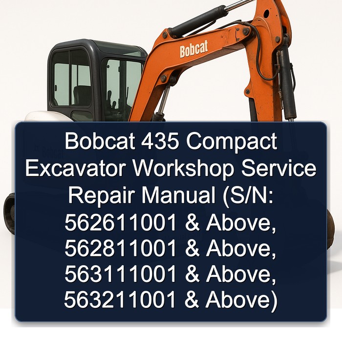 Bobcat 435 Compact Excavator Workshop Service Repair Manual (S/N: 562611001 & Above S/N: 562811001 & Above S/N 563111001 & Above S/N 563211001 & Above)