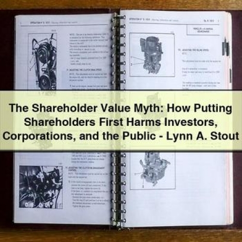 The Shareholder Value Myth: How Putting Shareholders First Harms Investors Corporations and the Public - Lynn A. Stout PDF Download