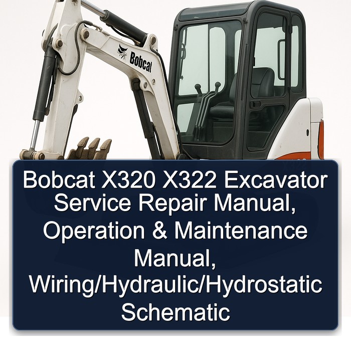 Bobcat X320 X322 Excavator Service Repair Manual + Operation & Maintenance Manual + Wiring/Hydraulic/Hydrostatic Schematic (S/N: 562313001 & Above S/N: 5178110
