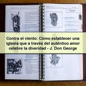Contra El Viento: Cómo Establecer Una Iglesia Que a Través Del Auténtico Amor Celebre La Diveridad-J. Don George PDF Download