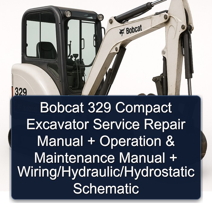 Bobcat 329 Compact Excavator Service Repair Manual + Operation & Maintenance Manual + Wiring/Hydraulic/Hydrostatic Schematic
