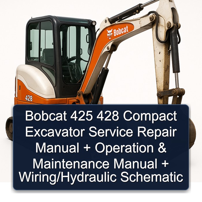 Bobcat 425 428 Compact Excavator Service Repair Manual + Operation & Maintenance Manual + Wiring/Hydraulic Schematic 