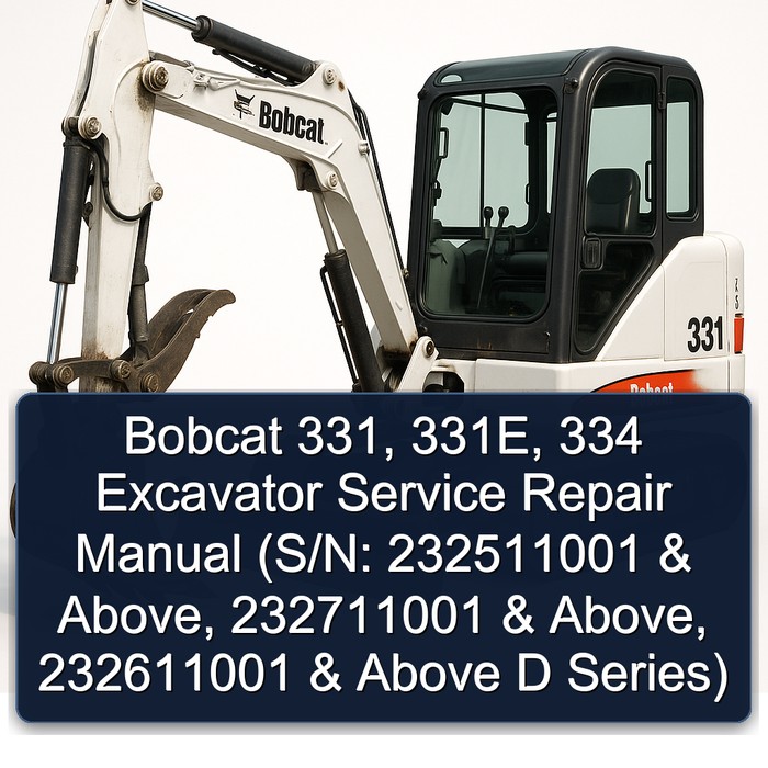 Bobcat 331 331E 334 Excavator Service Repair Manual (S/N: 232511001 & Above S/N 232711001 & Above S/N 232611001 & Above D Series)