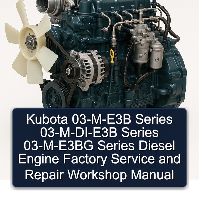 Kubota 03-M-E3B Series 03-M-DI-E3B Series 03-M-E3BG Series Diesel Engine Factory Service and Repair Workshop Manual 
