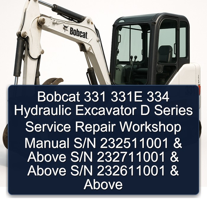 Bobcat 331 331E 334 Hydraulic Excavator (D Series) Service Repair Workshop Manual (S/N 232511001 & Above S/N 232711001 & Above S/N 232611001 & Above)