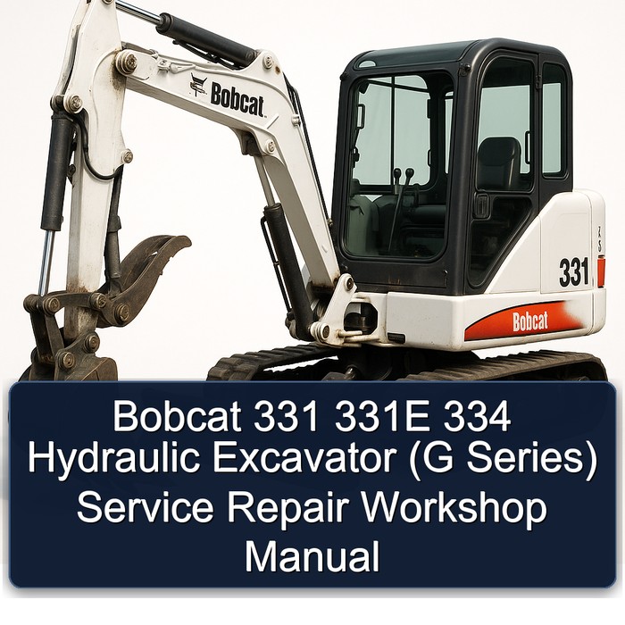 Bobcat 331 331E 334 Hydraulic Excavator (G Series) Service Repair Workshop Manual 