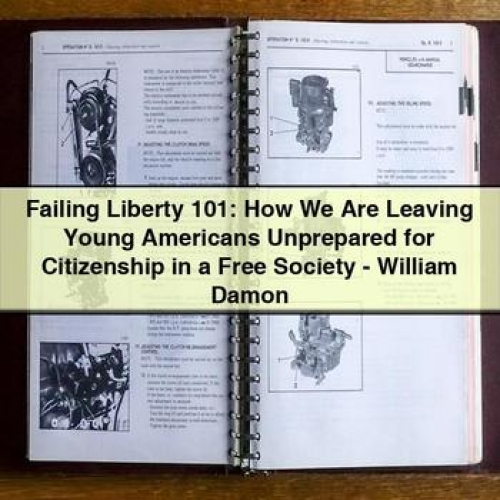 Failing Liberty 101: How We Are Leaving Young Americans Unprepared for Citizenship in a Free Society - William Damon PDF Download