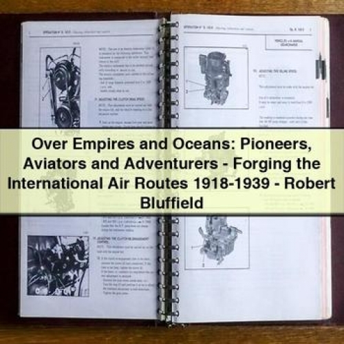 Over Empires and Oceans: Pioneers Aviators and Adventurers - Forging the International Air Routes 1918-1939 - Robert Bluffield PDF Download