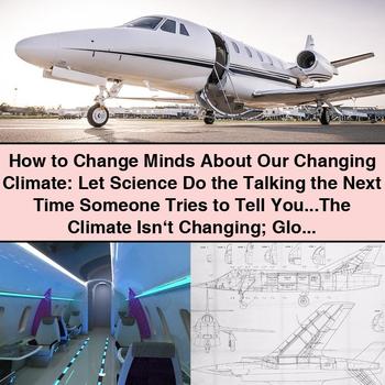 How to Change Minds About Our Changing Climate: Let Science Do the Talking