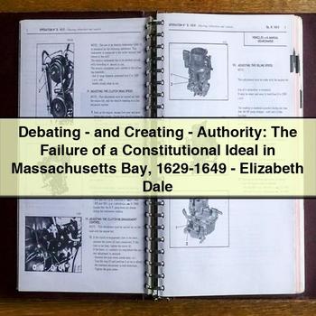 Debating-and Creating-Authority: the Failure of a Constitutional Ideal in Massachusetts Bay 1629-1649-Elizabeth Dale PDF Download