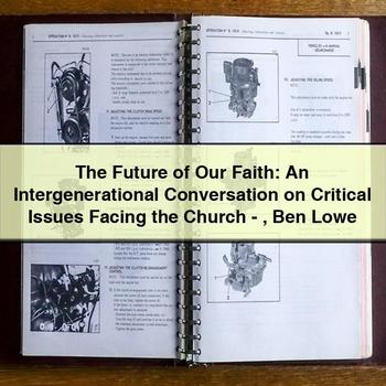 The Future of Our Faith: an Intergenerational Conversation on Critical Issues Facing the Church-Ben Lowe PDF Download