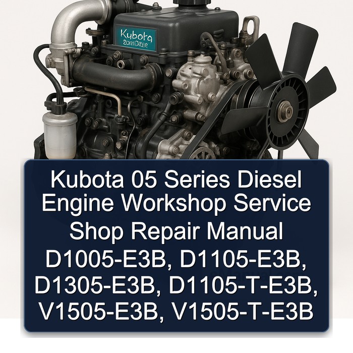 Kubota 05 Series Diesel Engine Workshop Service Shop Repair Manual D1005-E3B, D1105-E3B, D1305-E3B, D1105-T-E3B, V1505-E3B, V1505-T-E3B