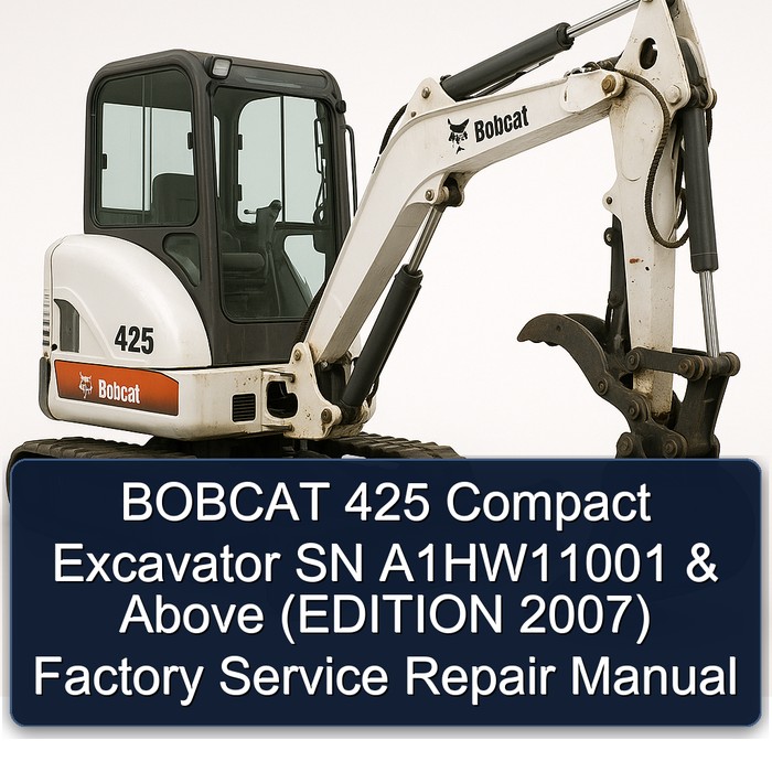 BOBCAT 425 Compact Excavator SN A1HW11001 & Above (EDITION 2007) Factory Service Repair Manual