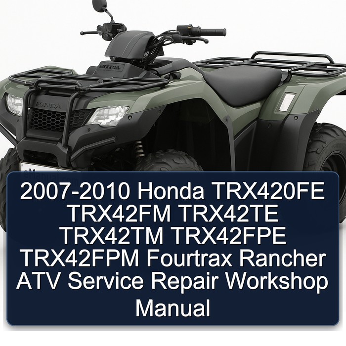 2007-2010 Honda TRX420FE TRX42FM TRX42TE TRX42TM TRX42FPE TRX42FPM Fourtrax Rancher ATV Service Repair Workshop Manual (2007 2008 2009 2010)