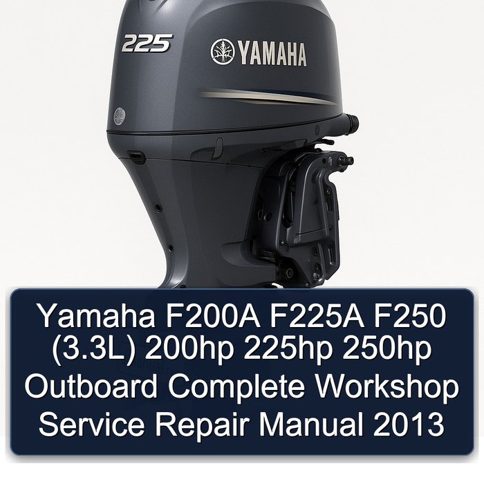 Yamaha F200A F225A F250 (3.3L) 200hp 225hp 250hp Outboard Complete Workshop Service Repair Manual 2013 