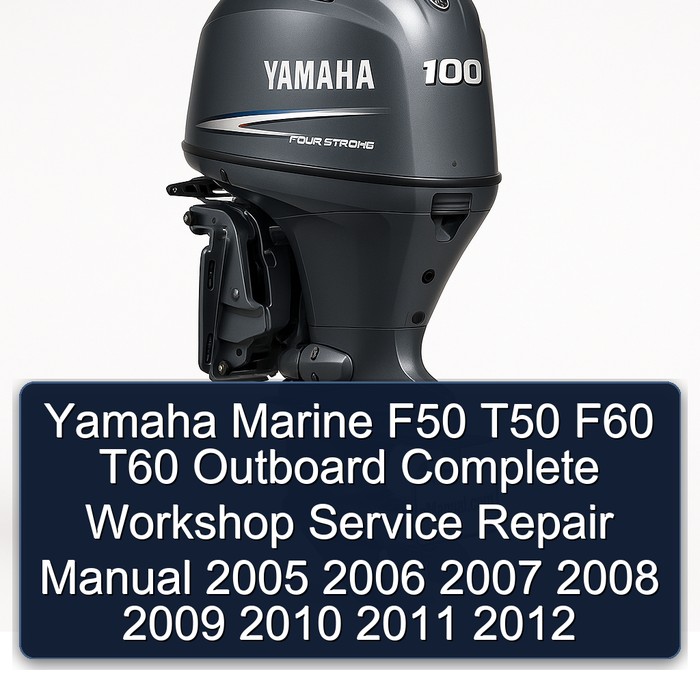 Yamaha Marine F50 T50 F60 T60 Outboard Complete Workshop Service Repair Manual 2005 2006 2007 2008 2009 2010 2011 2012 