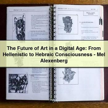The Future of Art in a Digital Age: from Hellenistic to Hebraic Consciousness-Mel Alexenberg PDF Download