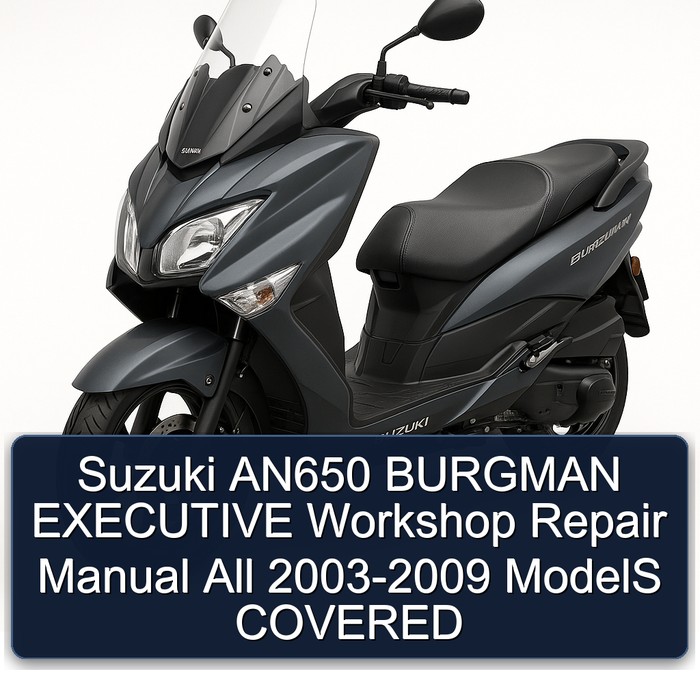 Suzuki AN650 BURGMAN EXECUTIVE Workshop Repair Manual All 2003-2009 ModelS COVERED