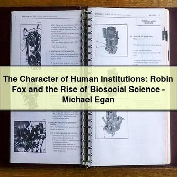 The Character of Human Institutions: Robin Fox and the Rise of Biosocial Science-Michael Egan PDF Download