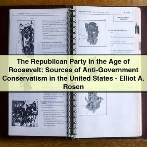 The Republican Party in the Age of Roosevelt: Sources of Anti-Government Conservatism in the United States - Elliot A. Rosen PDF Download