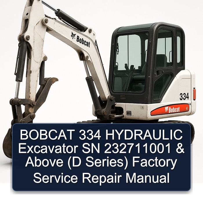 BOBCAT 334 HYDRAULIC Excavator SN 232711001 & Above (D Series) Factory Service Repair Manual