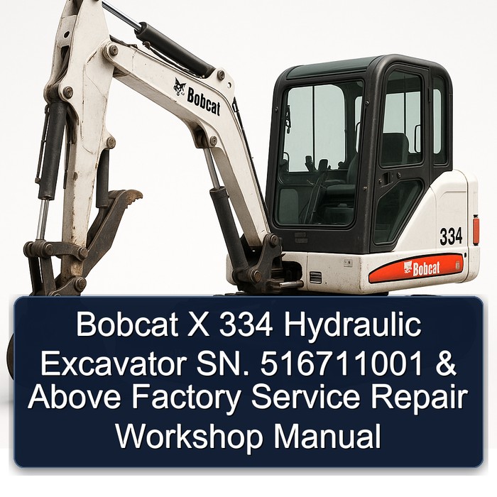 Bobcat X 334 Hydraulic Excavator SN. 516711001 & Above Factory Service Repair Workshop Manual