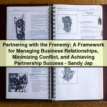 Partnering with the Frenemy: a Framework for Managing Business Relationships, Minimizing Conflict, and Achieving Partnership Success - Sandy Jap PDF Download