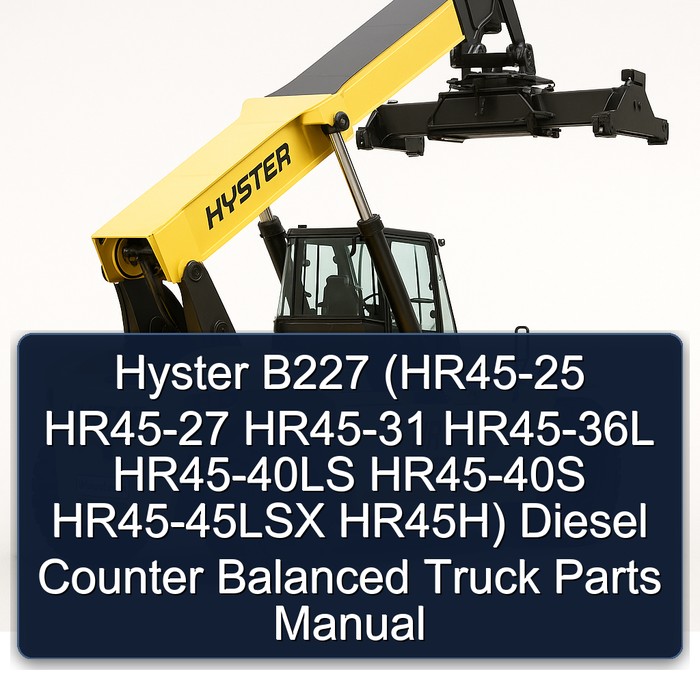 Hyster B227 (HR45-25 HR45-27 HR45-31 HR45-36L HR45-40LS HR45-40S HR45-45LSX HR45H) Diesel Counter Balanced Truck Parts Manual