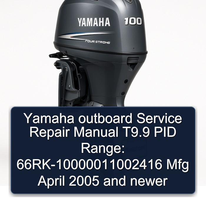 Yamaha outboard Service Repair Manual T9.9 PID Range: 66RK-10000011002416 Mfg April 2005 and newer 