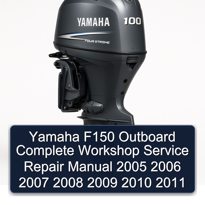 Yamaha F150 Outboard Complete Workshop Service Repair Manual 2005 2006 2007 2008 2009 2010 2011 