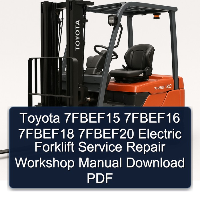 Toyota 7FBEF15 7FBEF16 7FBEF18 7FBEF20 Electric Forklift Service Repair Workshop Manual Download PDF