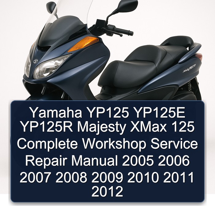 Yamaha YP125 YP125E YP125R Majesty XMax 125 Complete Workshop Service Repair Manual 2005 2006 2007 2008 2009 2010 2011 2012
