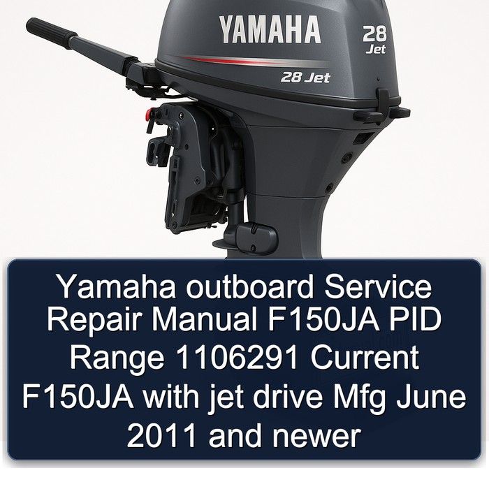 Yamaha outboard Service Repair Manual F150JA PID Range 1106291 Current F150JA with jet drive Mfg June 2011 and newer