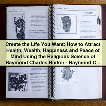 Create the Life You Want: How to Attract Health Wealth Happiness and Peace of Mind Using the Religious Science of Raymond Charles Barker PDF Download