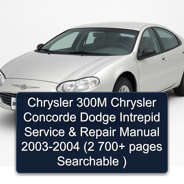 Chrysler 300M Chrysler Concorde Dodge Intrepid Service & Repair Manual 2003-2004 (2 700+ pages Searchable ) 