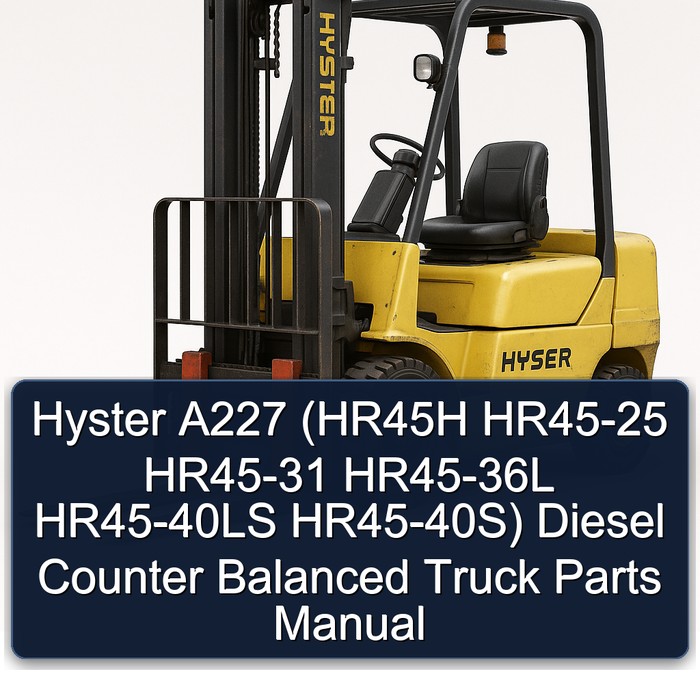 Hyster A227 (HR45H HR45-25 HR45-31 HR45-36L HR45-40LS HR45-40S) Diesel Counter Balanced Truck Parts Manual