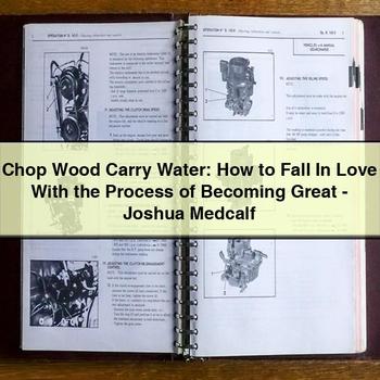 Chop Wood Carry Water: How to Fall in Love with the Process of Becoming Great-Joshua Medcalf PDF Download